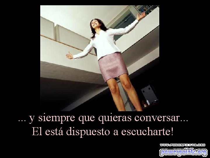 . . . y siempre quieras conversar. . . El está dispuesto a escucharte! . . . y siempre quieras conversar. . . El está dispuesto a escucharte!