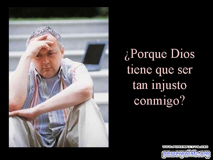 ¿Porque Dios tiene que ser tan injusto conmigo? 