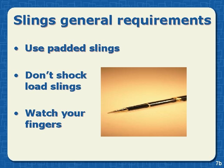 Slings general requirements • Use padded slings • Don’t shock load slings • Watch