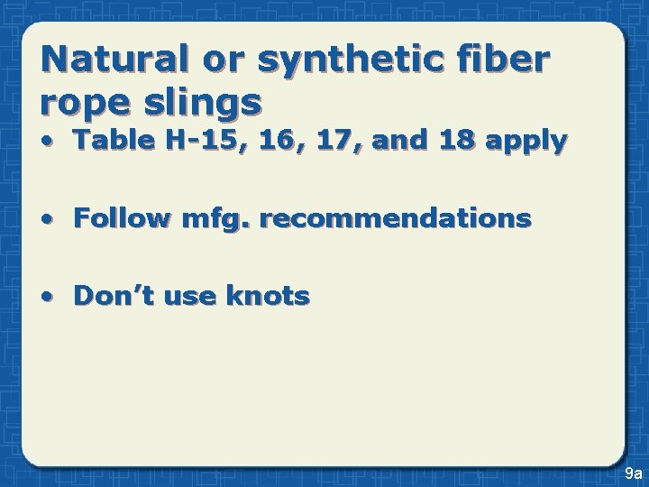 Natural or synthetic fiber rope slings • Table H-15, 16, 17, and 18 apply