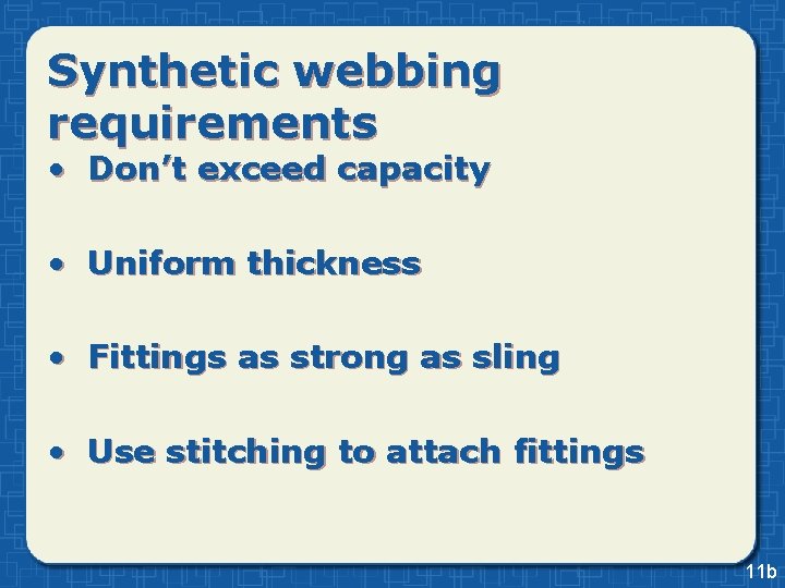 Synthetic webbing requirements • Don’t exceed capacity • Uniform thickness • Fittings as strong