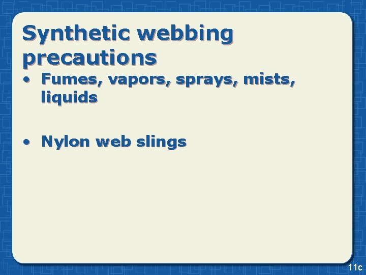 Synthetic webbing precautions • Fumes, vapors, sprays, mists, liquids • Nylon web slings 11