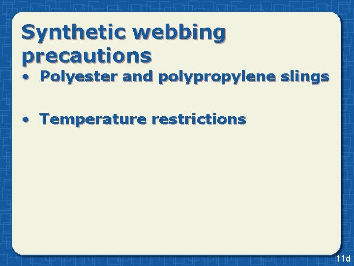 Synthetic webbing precautions • Polyester and polypropylene slings • Temperature restrictions 11 d 