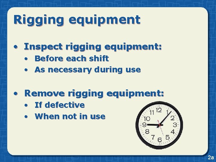 Rigging equipment • Inspect rigging equipment: • Before each shift • As necessary during