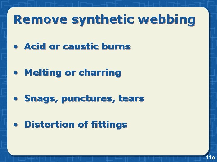 Remove synthetic webbing • Acid or caustic burns • Melting or charring • Snags,