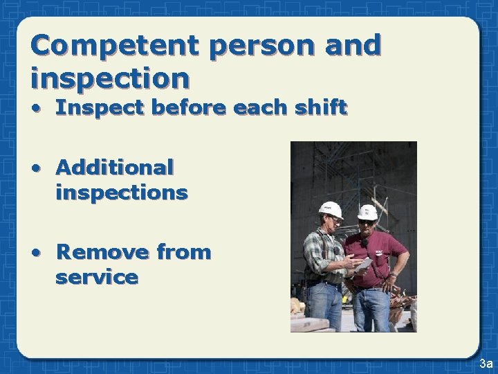 Competent person and inspection • Inspect before each shift • Additional inspections • Remove