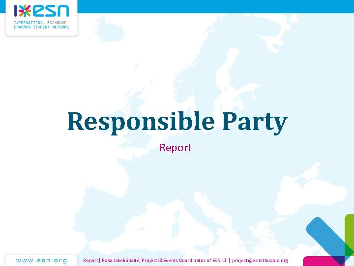 Responsible Party Report| Rasa Jakeliūnaitė, Projects&Events Coordinator of ESN LT | project@esnlithuania. org 