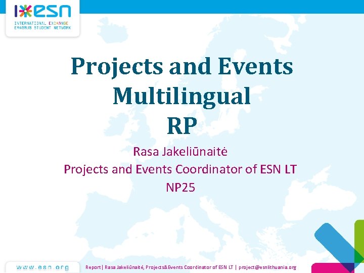 Projects and Events Multilingual RP Rasa Jakeliūnaitė Projects and Events Coordinator of ESN LT