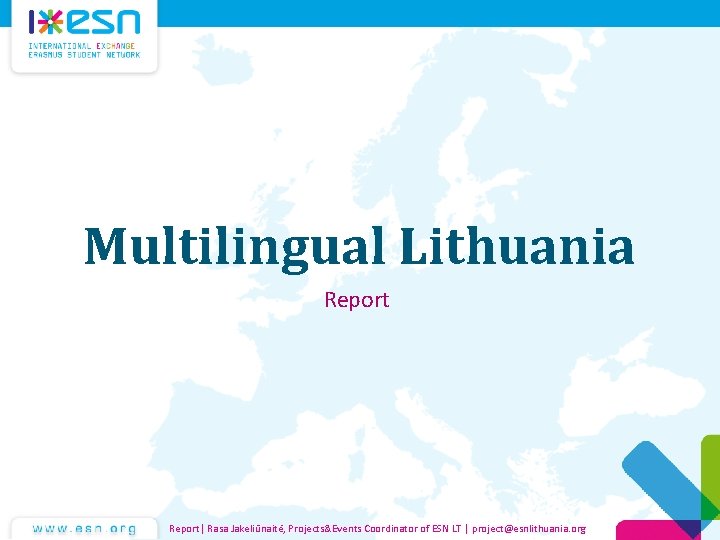 Multilingual Lithuania Report| Rasa Jakeliūnaitė, Projects&Events Coordinator of ESN LT | project@esnlithuania. org 