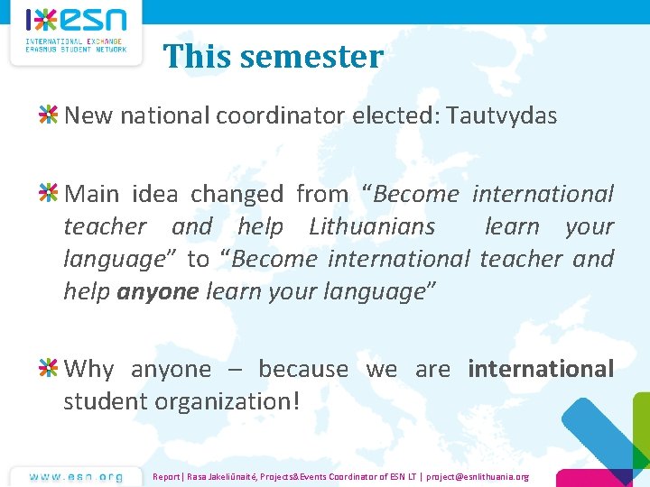 This semester New national coordinator elected: Tautvydas Main idea changed from “Become international teacher