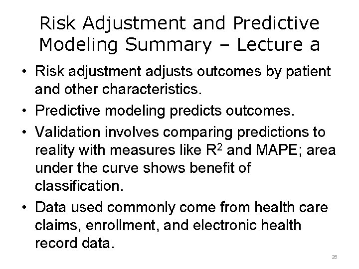 Risk Adjustment and Predictive Modeling Summary – Lecture a • Risk adjustment adjusts outcomes