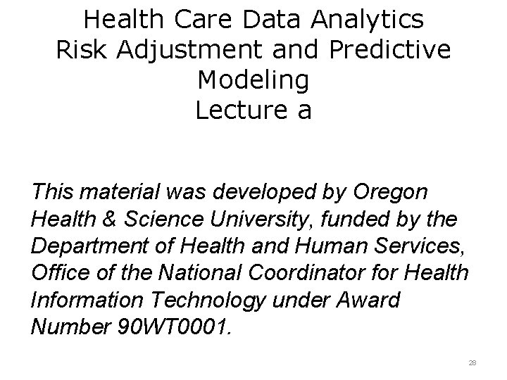 Health Care Data Analytics Risk Adjustment and Predictive Modeling Lecture a This material was