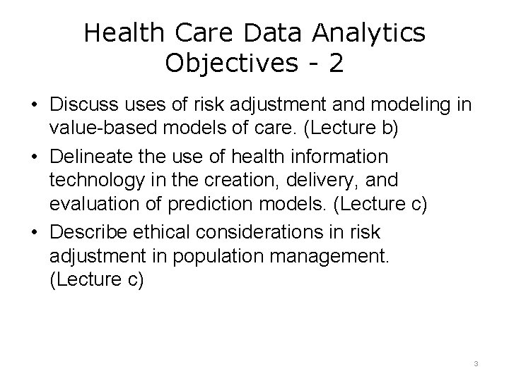 Health Care Data Analytics Objectives - 2 • Discuss uses of risk adjustment and