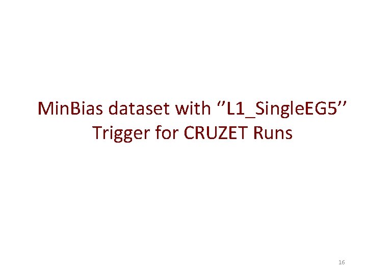 Min. Bias dataset with ‘’L 1_Single. EG 5’’ Trigger for CRUZET Runs 16 