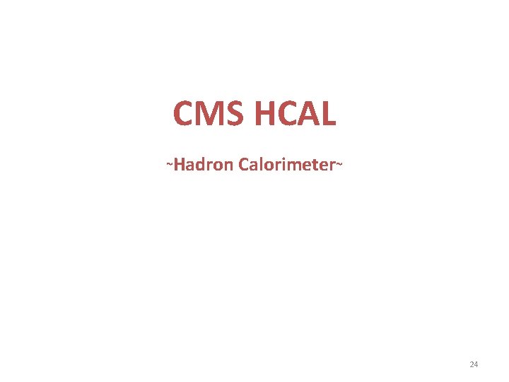 CMS HCAL ~Hadron Calorimeter~ 24 