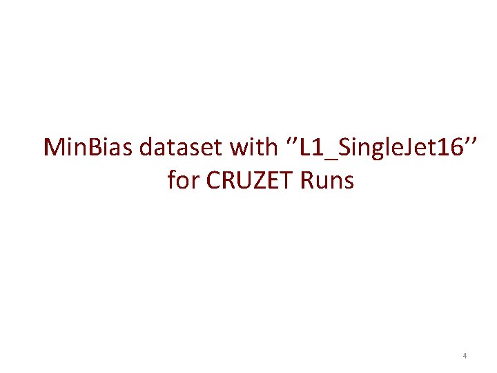 Min. Bias dataset with ‘’L 1_Single. Jet 16’’ for CRUZET Runs 4 