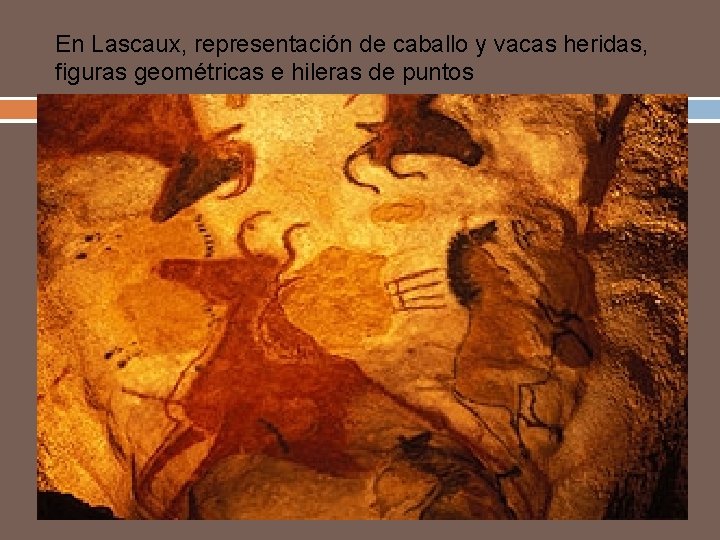 En Lascaux, representación de caballo y vacas heridas, figuras geométricas e hileras de puntos