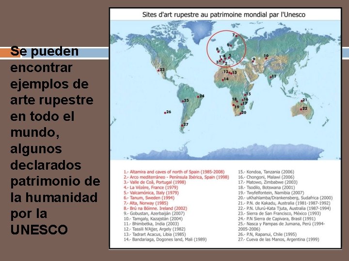 Se pueden encontrar ejemplos de arte rupestre en todo el mundo, algunos declarados patrimonio