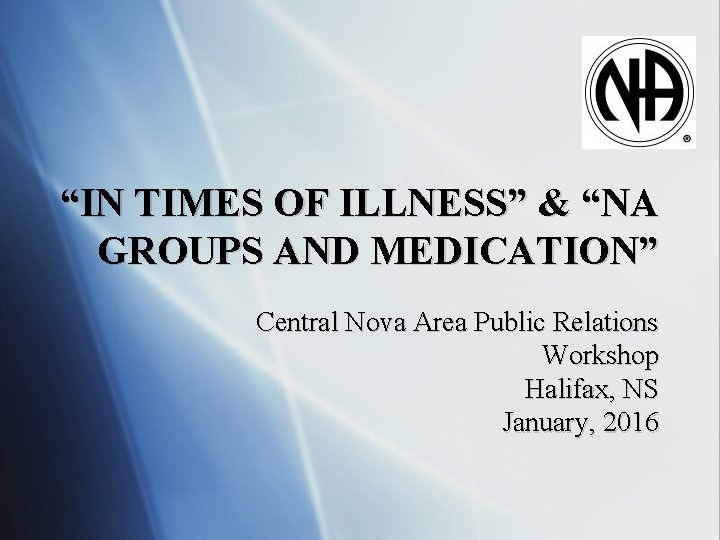 “IN TIMES OF ILLNESS” & “NA GROUPS AND MEDICATION” Central Nova Area Public Relations
