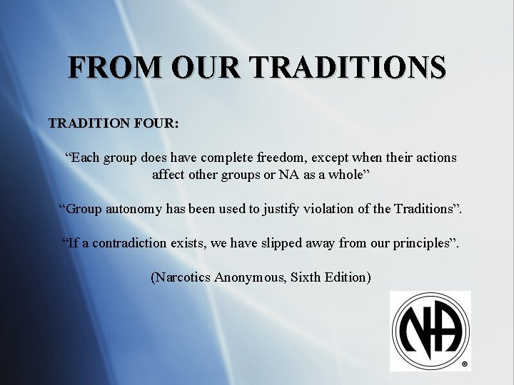 FROM OUR TRADITIONS TRADITION FOUR: “Each group does have complete freedom, except when their