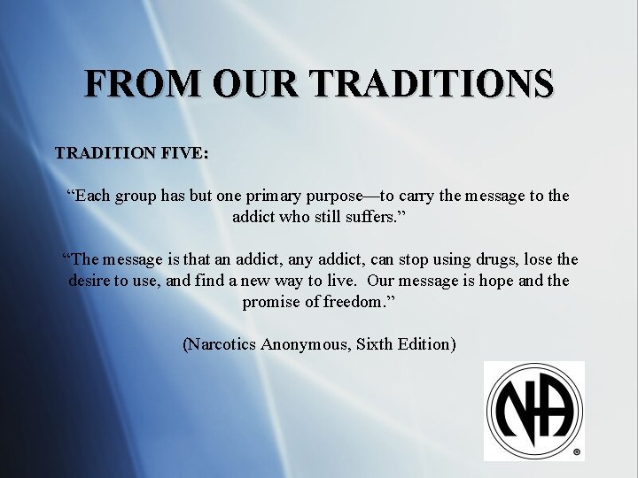 FROM OUR TRADITIONS TRADITION FIVE: “Each group has but one primary purpose—to carry the