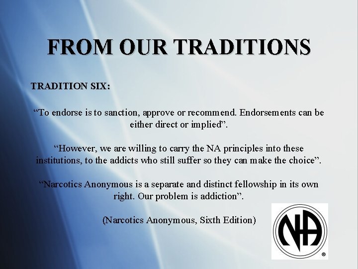 FROM OUR TRADITIONS TRADITION SIX: “To endorse is to sanction, approve or recommend. Endorsements