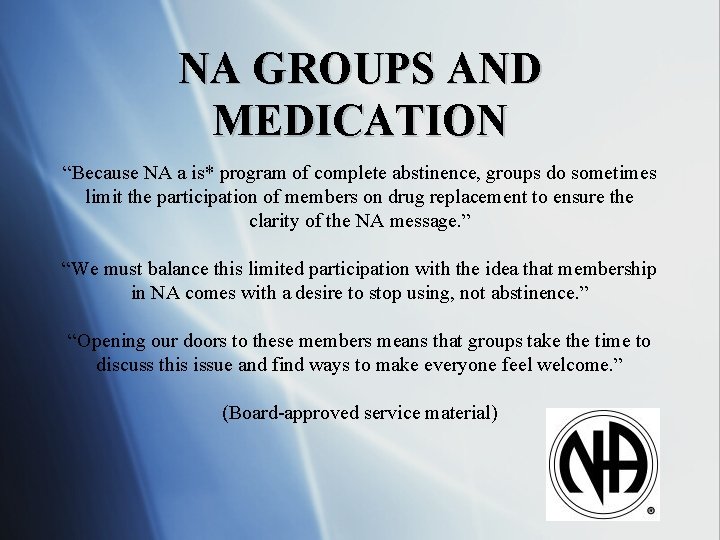 NA GROUPS AND MEDICATION “Because NA a is* program of complete abstinence, groups do