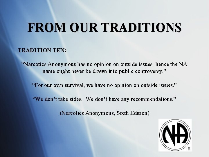 FROM OUR TRADITIONS TRADITION TEN: “Narcotics Anonymous has no opinion on outside issues; hence