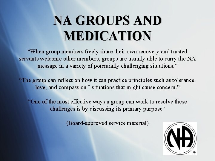 NA GROUPS AND MEDICATION “When group members freely share their own recovery and trusted