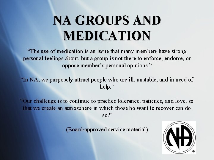 NA GROUPS AND MEDICATION “The use of medication is an issue that many members