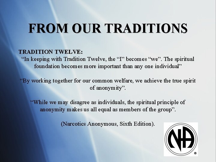 FROM OUR TRADITIONS TRADITION TWELVE: “In keeping with Tradition Twelve, the “I” becomes “we”.