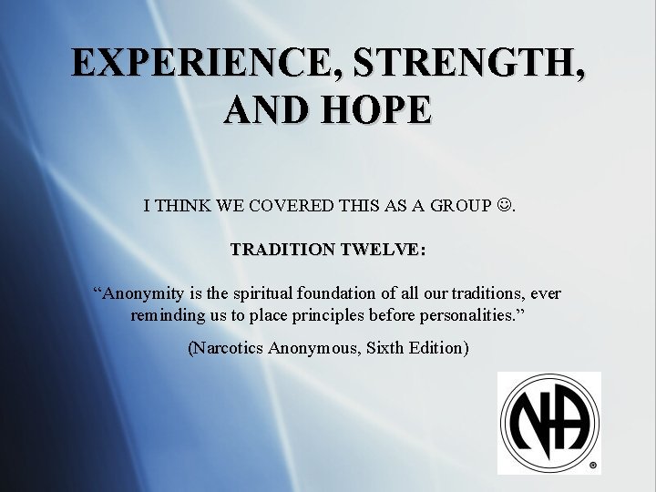 EXPERIENCE, STRENGTH, AND HOPE I THINK WE COVERED THIS AS A GROUP . TRADITION