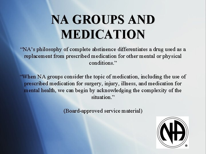 NA GROUPS AND MEDICATION “NA’s philosophy of complete abstinence differentiates a drug used as