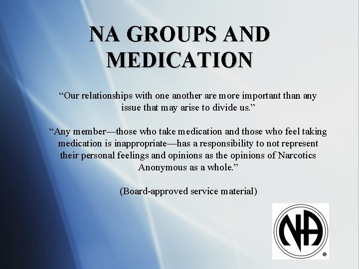 NA GROUPS AND MEDICATION “Our relationships with one another are more important than any