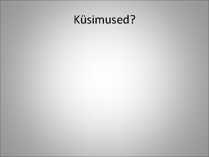 Küsimused? 
