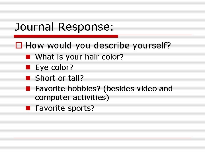 Journal Response: o How would you describe yourself? What is your hair color? Eye