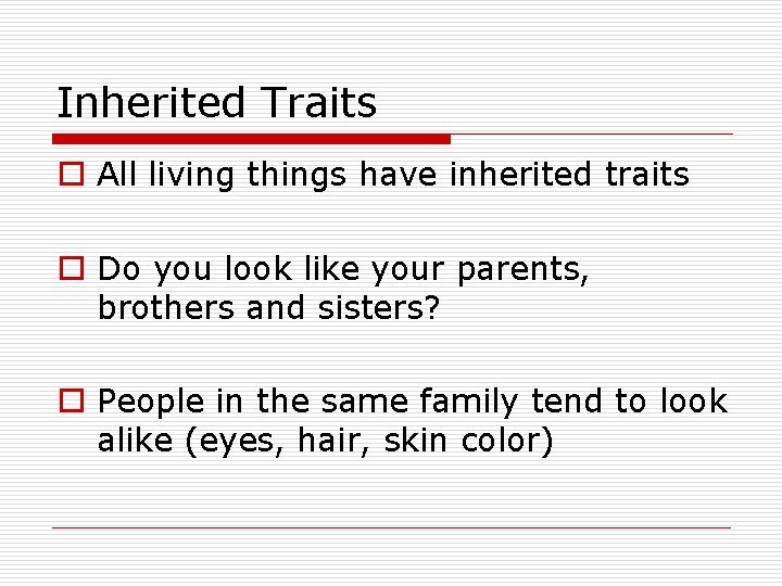 Inherited Traits o All living things have inherited traits o Do you look like