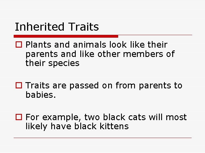 Inherited Traits o Plants and animals look like their parents and like other members Inherited Traits o Plants and animals look like their parents and like other members