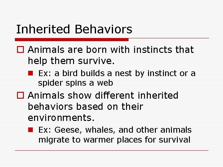 Inherited Behaviors o Animals are born with instincts that help them survive. n Ex: