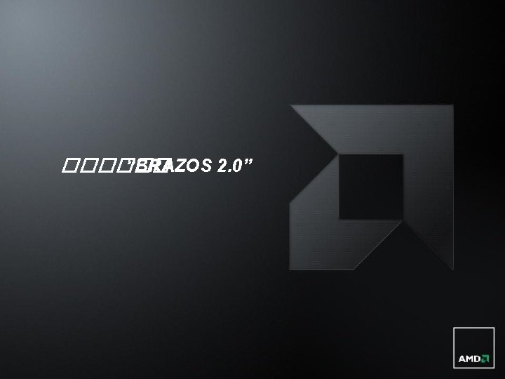 ������ “BRAZOS 2. 0” 6 | AMD Essential Platform 2012 | January 2012 |