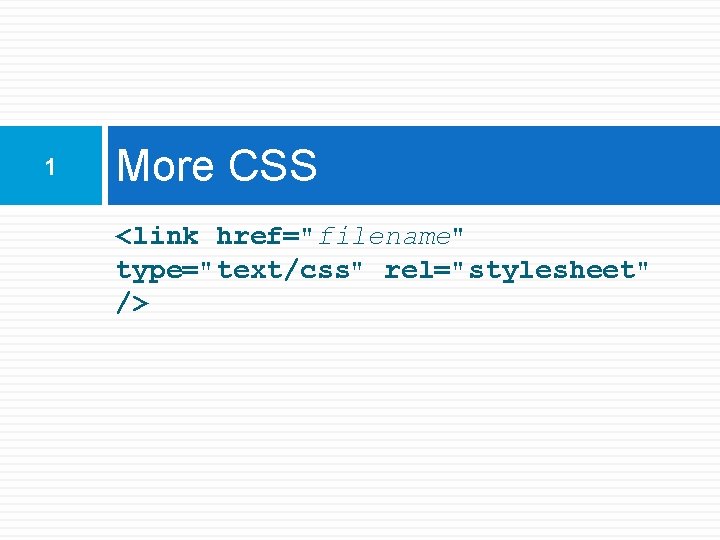 1 More CSS <link href="filename" type="text/css" rel="stylesheet" /> 