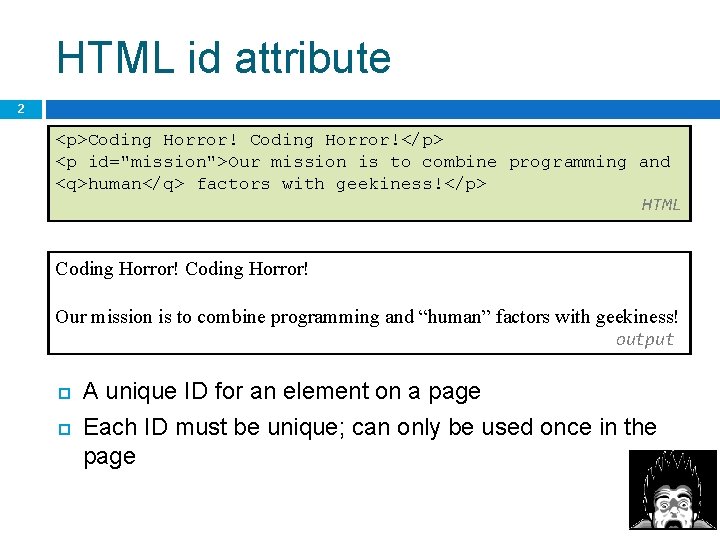 HTML id attribute 2 <p>Coding Horror!</p> <p id="mission">Our mission is to combine programming and