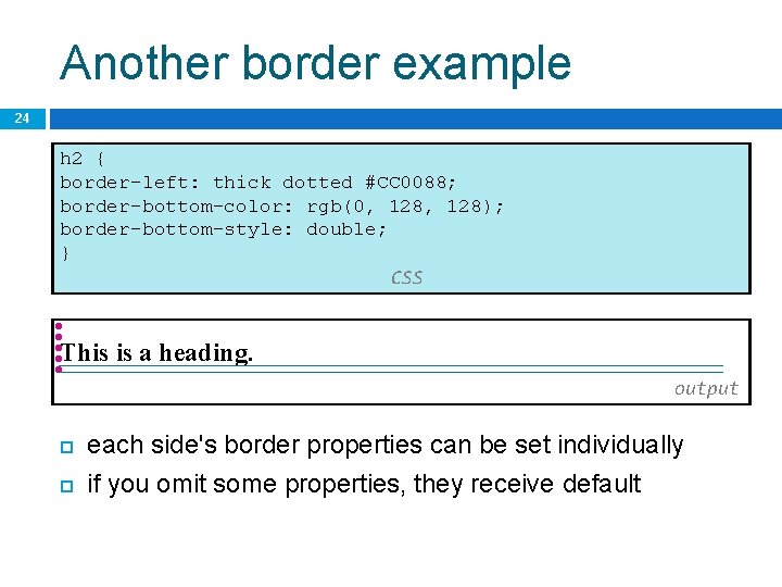 Another border example 24 h 2 { border-left: thick dotted #CC 0088; border-bottom-color: rgb(0,