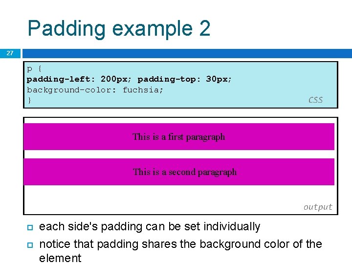 Padding example 2 27 p { padding-left: 200 px; padding-top: 30 px; background-color: fuchsia;