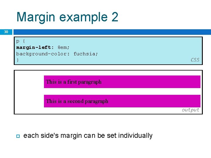 Margin example 2 30 p { margin-left: 8 em; background-color: fuchsia; } CSS This