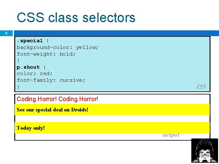 CSS class selectors 6 . special { background-color: yellow; font-weight: bold; } p. shout