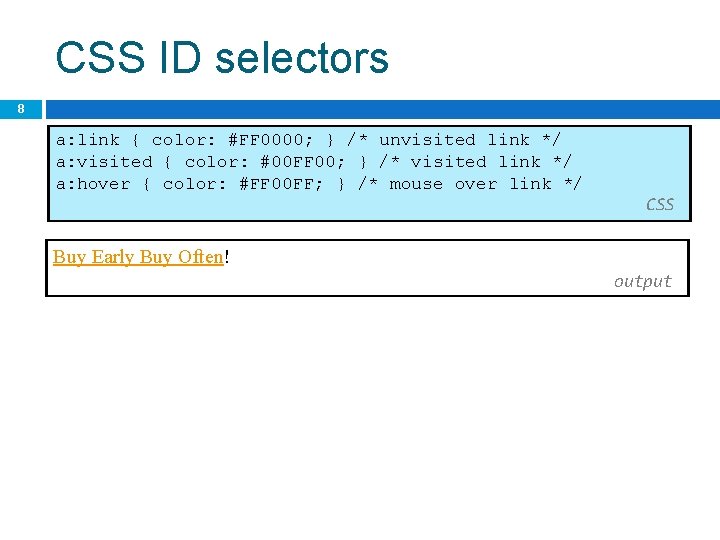 CSS ID selectors 8 a: link { color: #FF 0000; } /* unvisited link