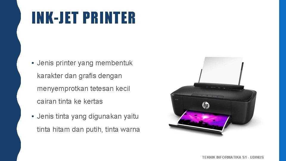 INK-JET PRINTER • Jenis printer yang membentuk karakter dan grafis dengan menyemprotkan tetesan kecil