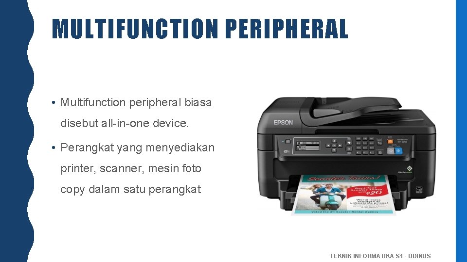 MULTIFUNCTION PERIPHERAL • Multifunction peripheral biasa disebut all-in-one device. • Perangkat yang menyediakan printer,
