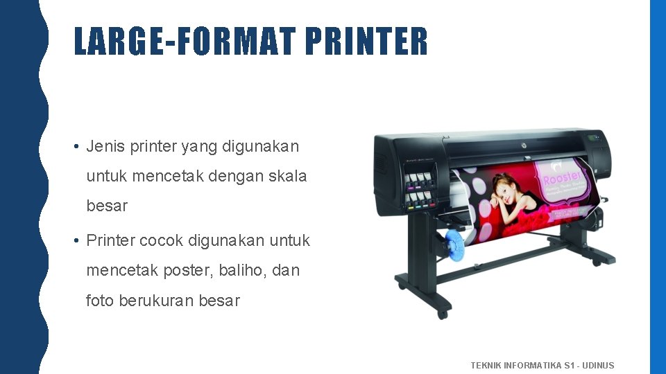 LARGE-FORMAT PRINTER • Jenis printer yang digunakan untuk mencetak dengan skala besar • Printer